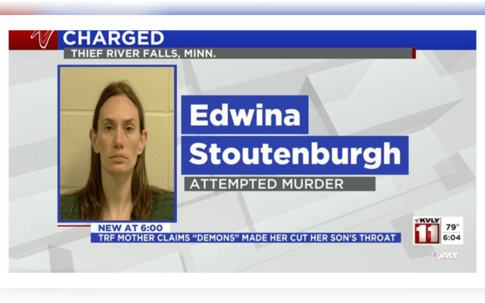 A mother in Minnesota,United States is charged with trying to slit her child's neck and claiming that demons forced her to do so. The charges against Edwina Marie Stoutenburgh, 34, include attempted second-degree assault and second-degree murder without intent.
